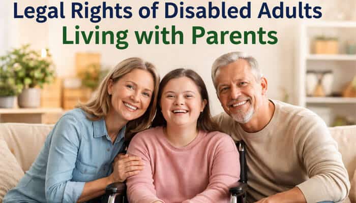 Legal Rights of Disabled Adults Living with Parents showing family support, independence, and legal protection for disabled adults at home