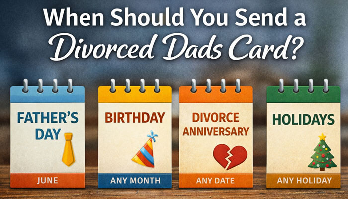 When Should You Send a Divorced Dads Card - My Legal Opinion - My Legal Opinion When Should You Send a Divorced Dads Card? Key occasions include Father's Day, birthdays, divorce anniversaries, and holidays—show your support with a meaningful card.
