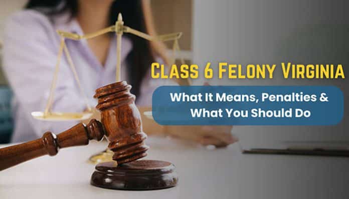 Class 6 Felony Virginia legal concept with judge’s gavel and scales of justice graphic explaining meaning, penalties, and defense options